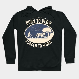 Born To Plow Forced To Work Hoodie